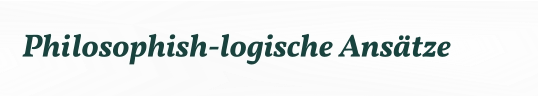 Philosophish-logische Ansätze