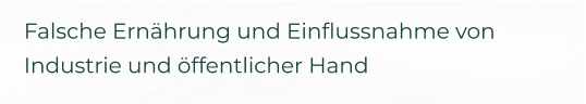 Falsche Ernährung und Einflussnahme von Industrie und öffentlicher Hand