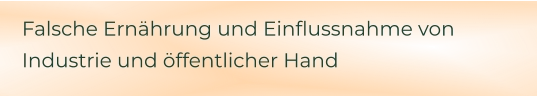 Falsche Ernährung und Einflussnahme von Industrie und öffentlicher Hand