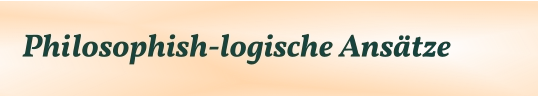 Philosophish-logische Ansätze