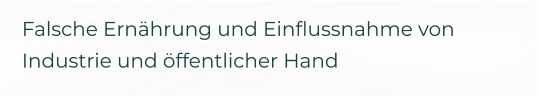 Falsche Ernährung und Einflussnahme von Industrie und öffentlicher Hand