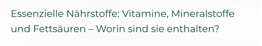 Essenzielle Nährstoffe: Vitamine, Mineralstoffe und Fettsäuren – Worin sind sie enthalten?