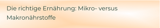 Die richtige Ernährung: Mikro- versus Makronährstoffe