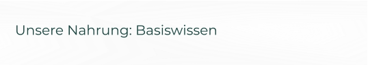 Unsere Nahrung: Basiswissen