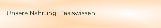 Unsere Nahrung: Basiswissen