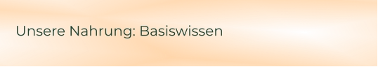 Unsere Nahrung: Basiswissen