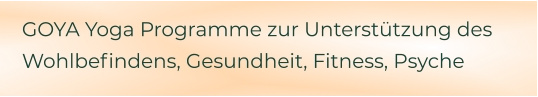 GOYA Yoga Programme zur Unterstützung des Wohlbefindens, Gesundheit, Fitness, Psyche