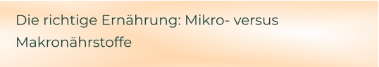 Die richtige Ernährung: Mikro- versus Makronährstoffe