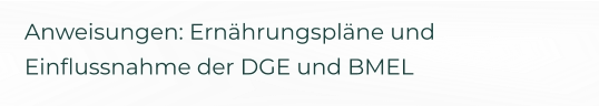 Anweisungen: Ernährungspläne und Einflussnahme der DGE und BMEL