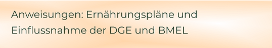 Anweisungen: Ernährungspläne und Einflussnahme der DGE und BMEL