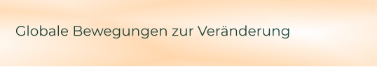 Globale Bewegungen zur Veränderung