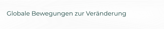 Globale Bewegungen zur Veränderung