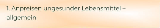 1. Anpreisen ungesunder Lebensmittel – allgemein