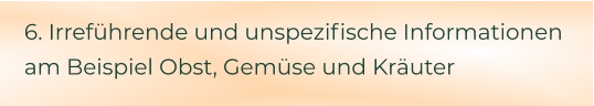 6. Irreführende und unspezifische Informationen am Beispiel Obst, Gemüse und Kräuter