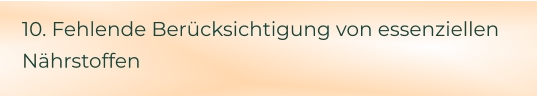 10. Fehlende Berücksichtigung von essenziellen Nährstoffen