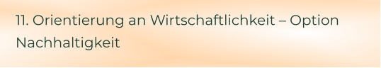 11. Orientierung an Wirtschaftlichkeit – Option Nachhaltigkeit