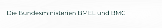 Die Bundesministerien BMEL und BMG