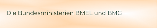 Die Bundesministerien BMEL und BMG