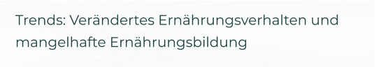 Trends: Verändertes Ernährungsverhalten und mangelhafte Ernährungsbildung